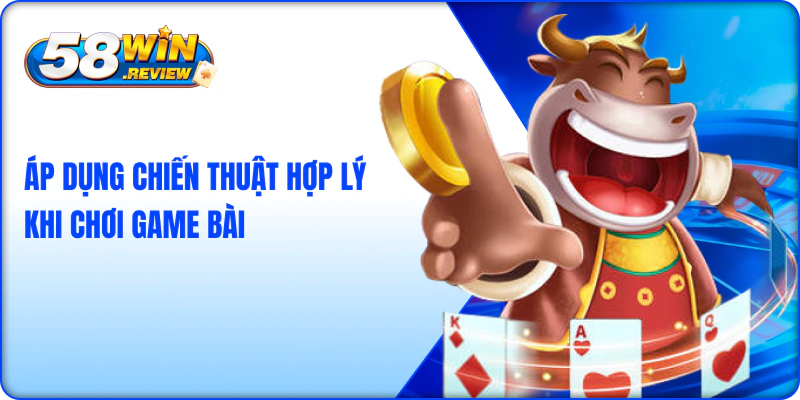 Áp dụng chiến thuật hợp lý khi chơi game bài ba cây 58win