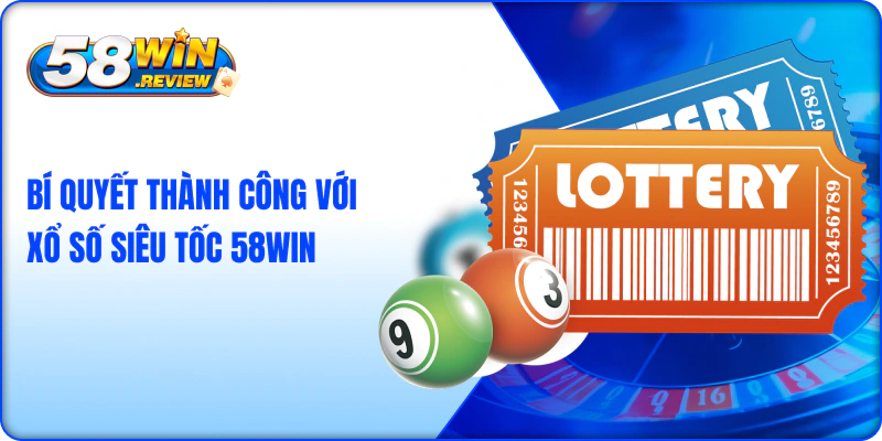 Bí Quyết Thành Công Với Xổ Số Siêu Tốc 58win