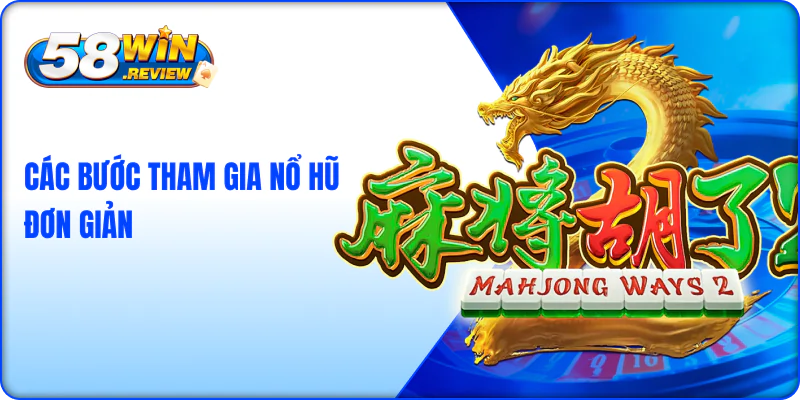 Các bước tham gia nổ hũ đường mạt chược 58win đơn giản