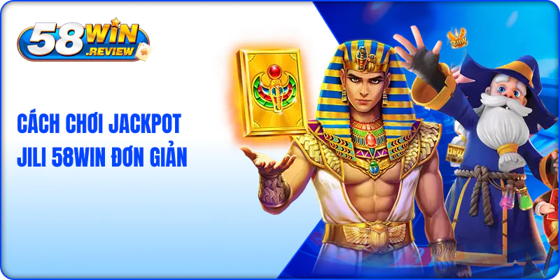 Cách chơi Jackpot JILI 58win đơn giản