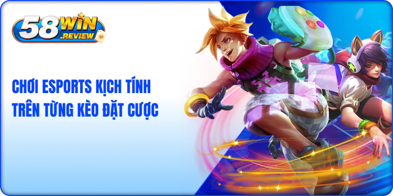 Chơi Esports kịch tính trên từng kèo đặt cược