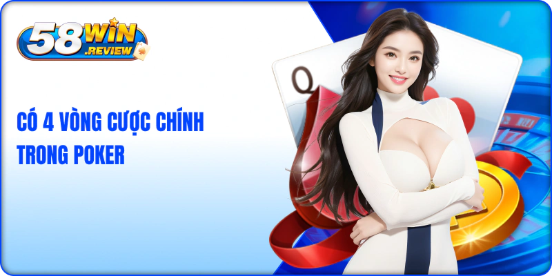 Có 4 vòng cược chính trong poker