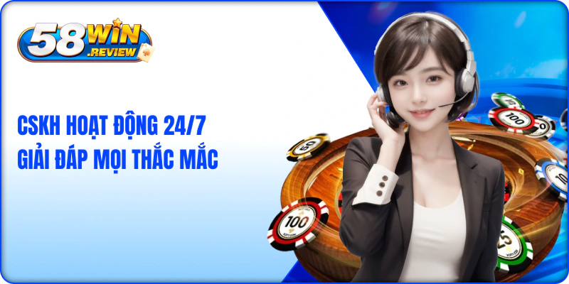 CSKH hoạt động 24/7 giải đáp mọi thắc mắc