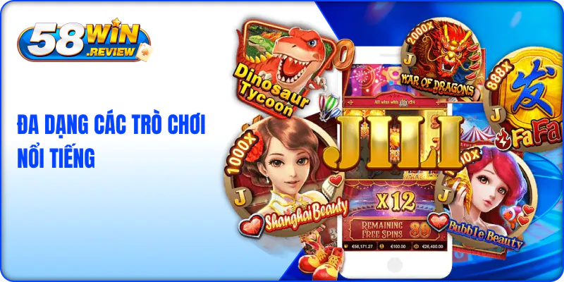 Đa dạng các trò chơi nổi tiếng của sảnh Nổ Hũ JILI 58win