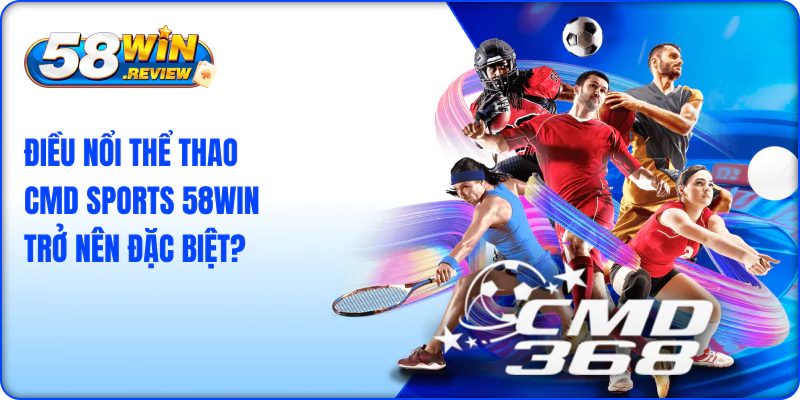 Đôi Nét Thể Thao CMD Sports 58Win Trở Nên Đặc Biệt?