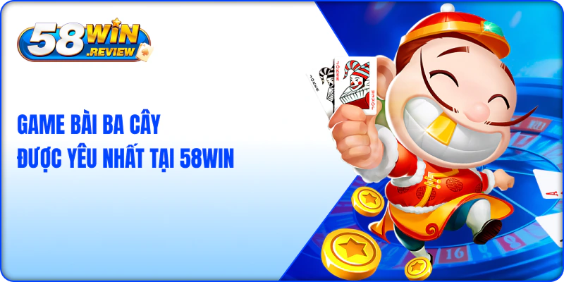 Game bài ba cây 58win luôn được yêu nhất