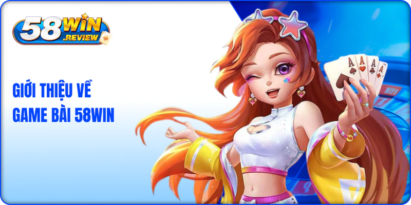 Giới thiệu về game bài 58win