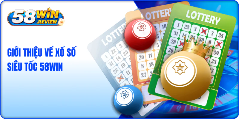 Giới thiệu về Xổ Số Siêu Tốc 58win