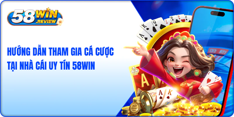Hướng dẫn tham gia cá cược tại nhà cái uy tín 58WIN