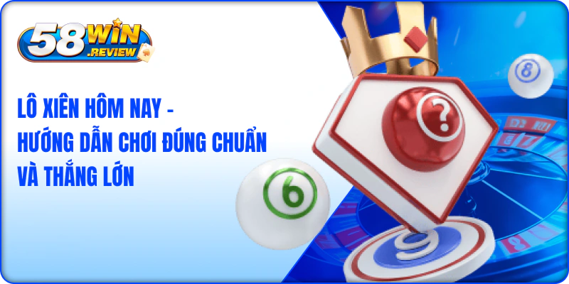 Lô Xiên hôm nay – Hướng dẫn Chơi Đúng Chuẩn Và Thắng Lớn
