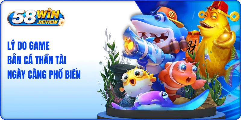 Lý Do Game Bắn Cá Thần Tài Ngày Càng Phổ Biến