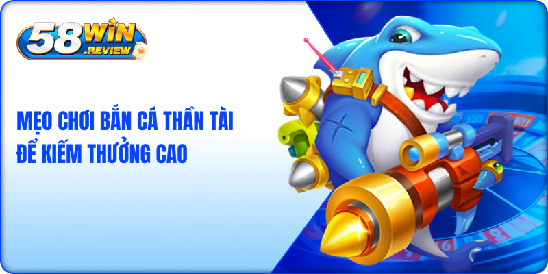 Mẹo Chơi Bắn Cá Thần Tài Để Kiếm Thưởng Cao