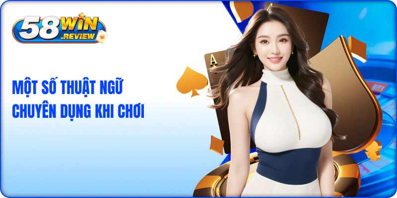 Một số thuật ngữ chuyên dụng khi chơi game bài poker 58win
