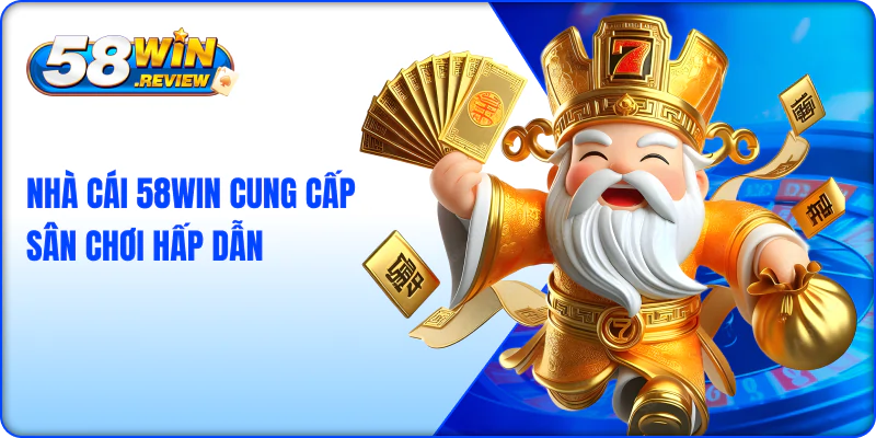 Nhà cái 58win cung cấp sân chơi hấp dẫn
