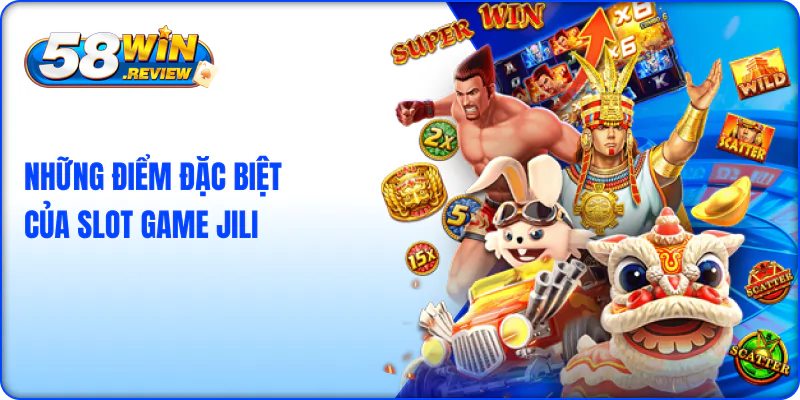 Những điểm đặc biệt của Slot game sảnh Nổ Hũ JILI 58win