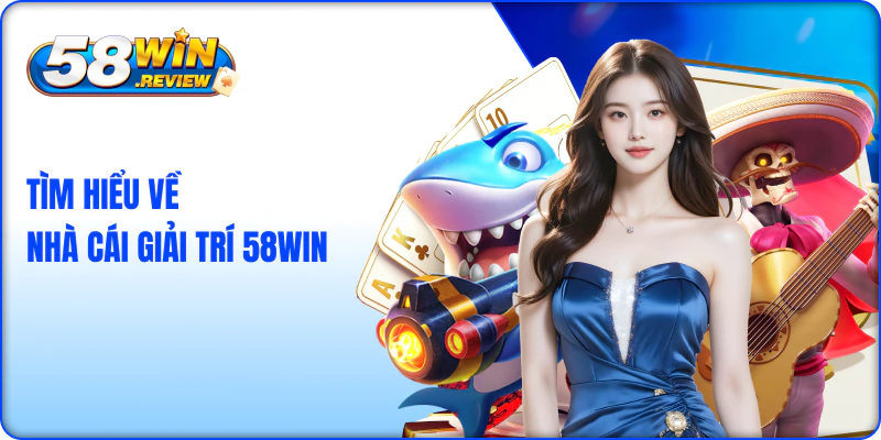 Tìm hiểu về nhà cái giải trí 58WIN