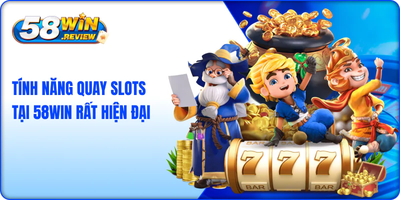Tính năng quay slots tại 58win rất hiện đại