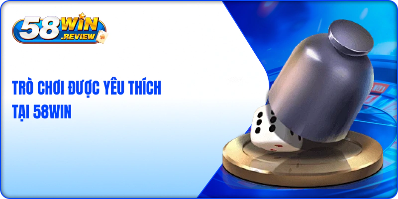 Trò chơi được yêu thích tại 58Win